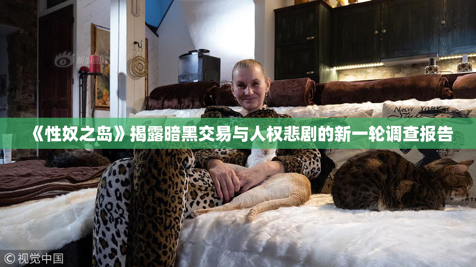 《性奴之岛》揭露暗黑交易与人权悲剧的新一轮调查报告