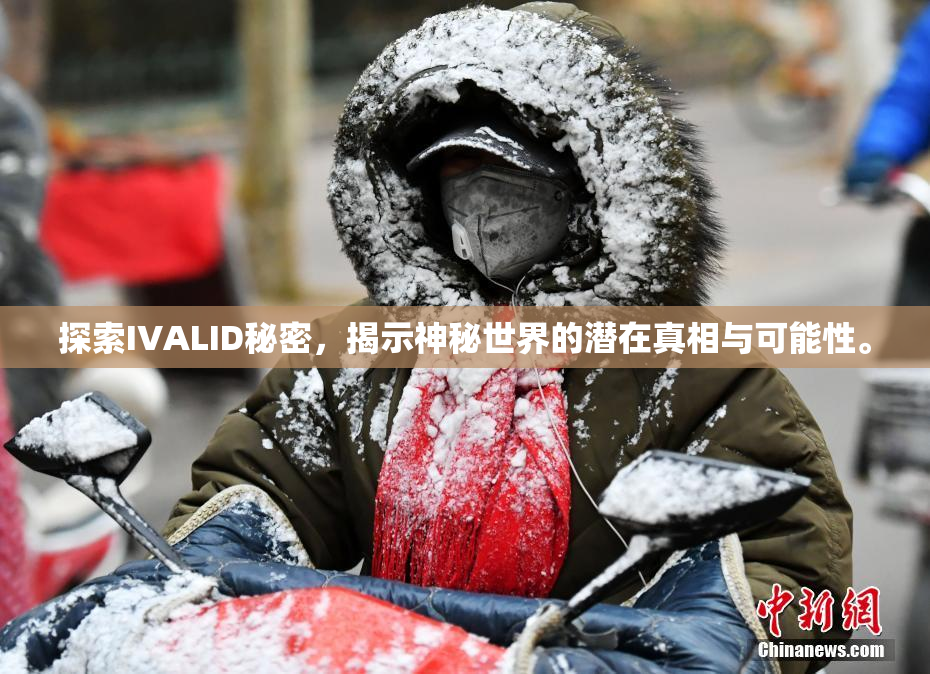 探索IVALID秘密，揭示神秘世界的潜在真相与可能性。