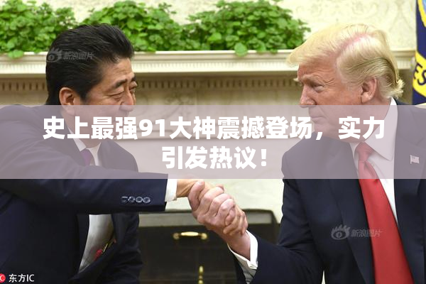 史上最强91大神震撼登场，实力引发热议！