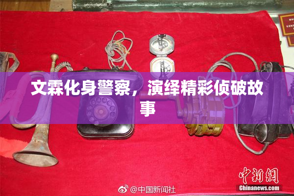 文霖化身警察，演绎精彩侦破故事