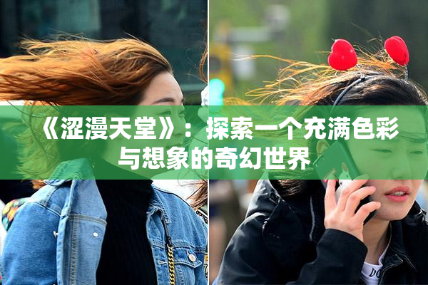 《涩漫天堂》：探索一个充满色彩与想象的奇幻世界