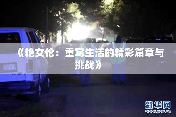 《艳女伦：重写生活的精彩篇章与挑战》