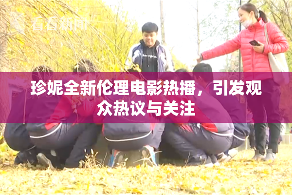 珍妮全新伦理电影热播，引发观众热议与关注