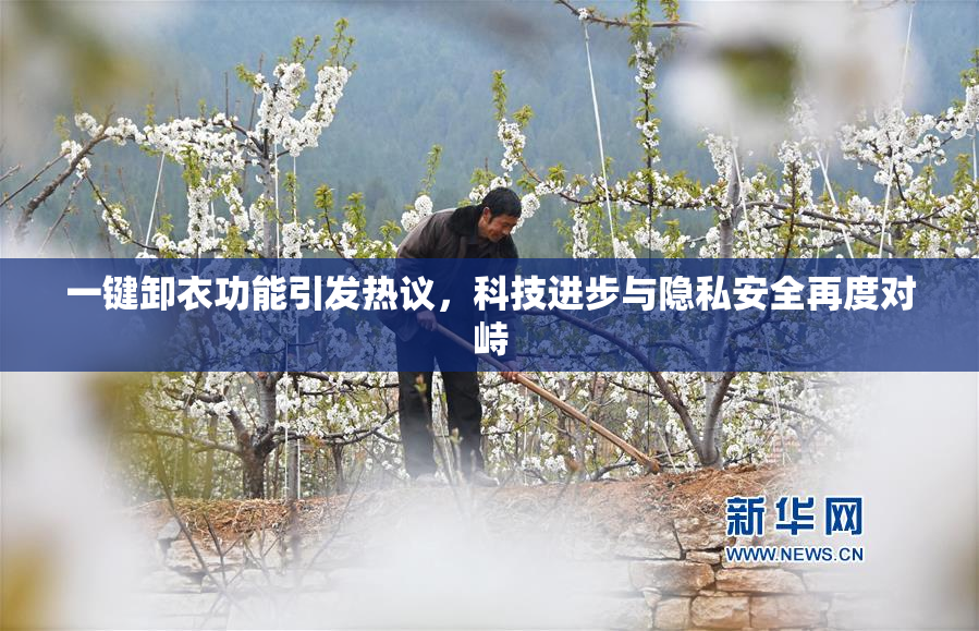一键卸衣功能引发热议，科技进步与隐私安全再度对峙