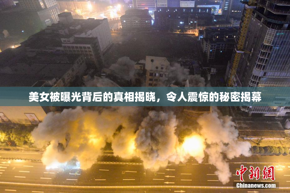 美女被曝光背后的真相揭晓，令人震惊的秘密揭幕