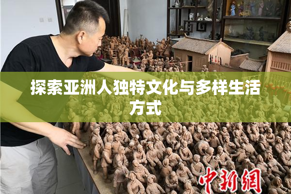 探索亚洲人独特文化与多样生活方式