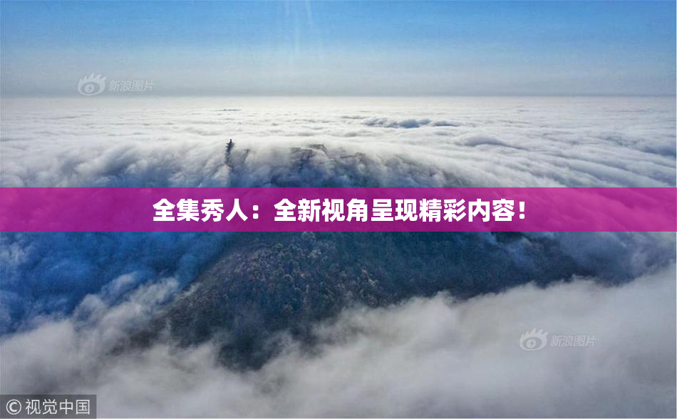全集秀人：全新视角呈现精彩内容！