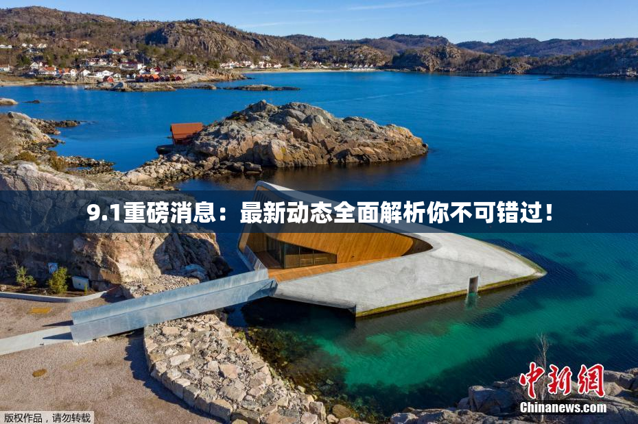 9.1重磅消息：最新动态全面解析你不可错过！