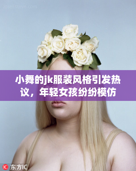小舞的jk服装风格引发热议，年轻女孩纷纷模仿
