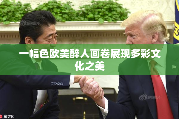 一幅色欧美醉人画卷展现多彩文化之美