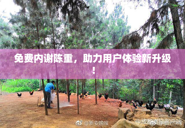 免费内谢陈重，助力用户体验新升级！
