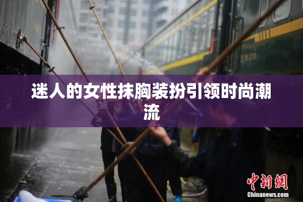 迷人的女性抹胸装扮引领时尚潮流