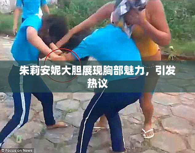 朱莉安妮大胆展现胸部魅力，引发热议