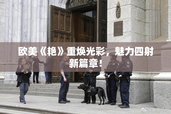 欧美《艳》重焕光彩，魅力四射新篇章！