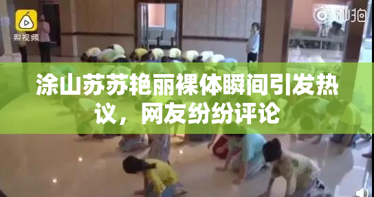 涂山苏苏艳丽裸体瞬间引发热议，网友纷纷评论