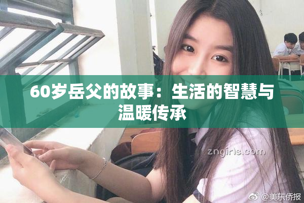 60岁岳父的故事：生活的智慧与温暖传承