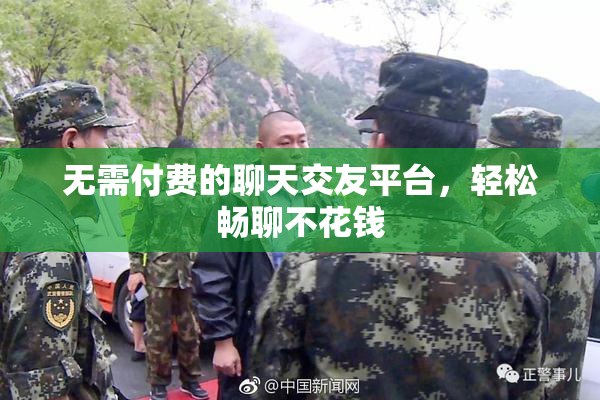 无需付费的聊天交友平台，轻松畅聊不花钱