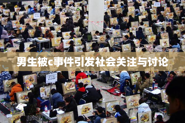 男生被c事件引发社会关注与讨论