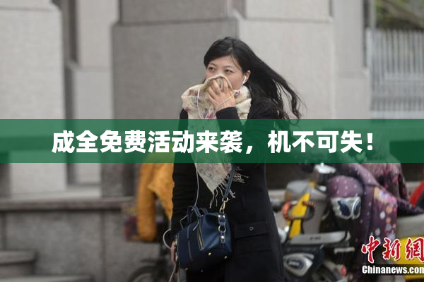 成全免费活动来袭，机不可失！