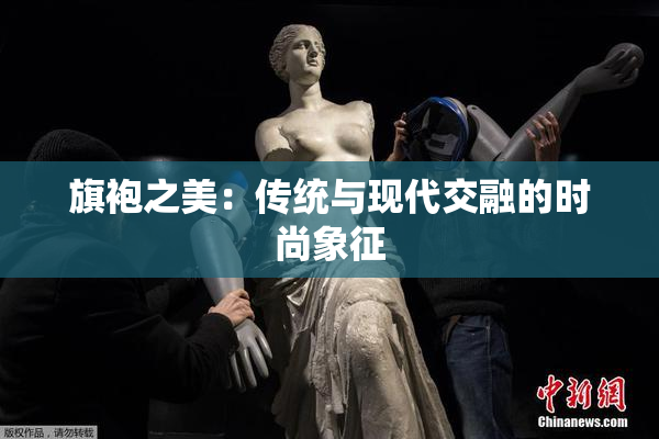 旗袍之美：传统与现代交融的时尚象征