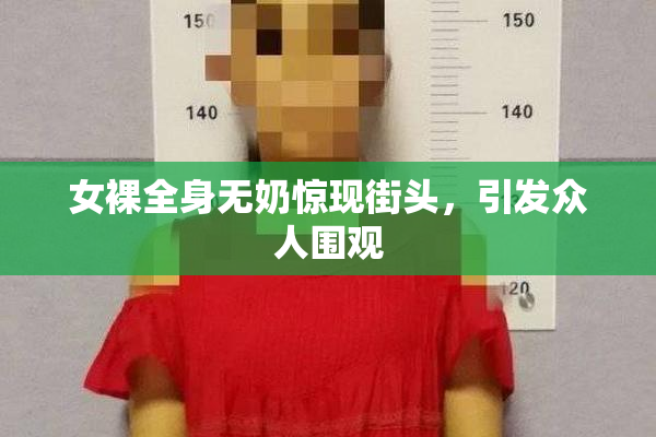 女裸全身无奶惊现街头，引发众人围观