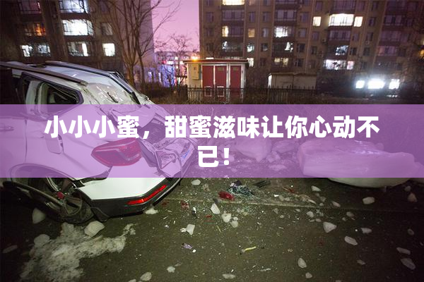 小小小蜜，甜蜜滋味让你心动不已！