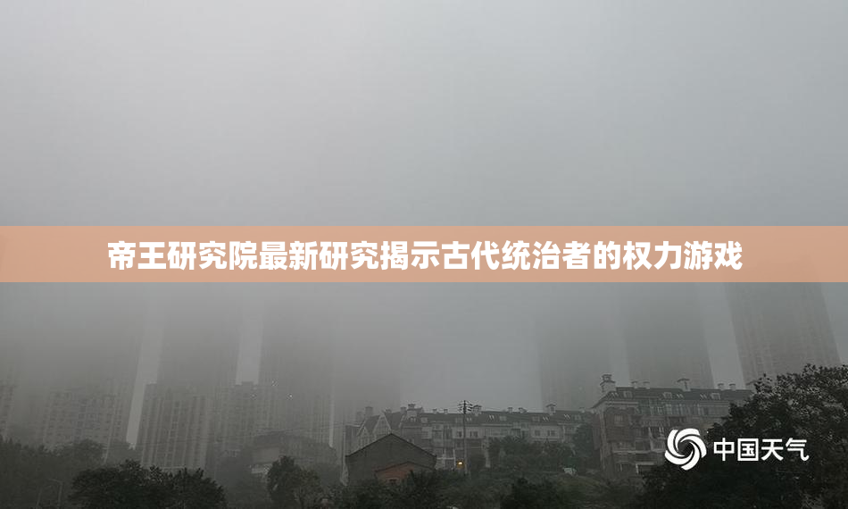 帝王研究院最新研究揭示古代统治者的权力游戏