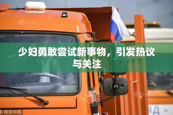 少妇勇敢尝试新事物，引发热议与关注