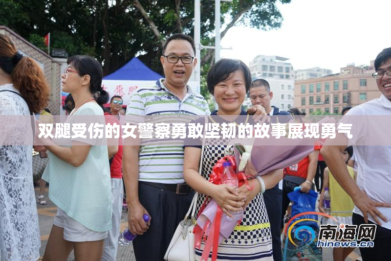 双腿受伤的女警察勇敢坚韧的故事展现勇气
