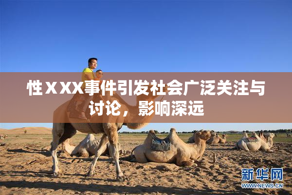 性ⅩXX事件引发社会广泛关注与讨论，影响深远