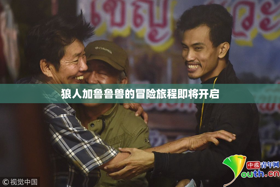狼人加鲁鲁兽的冒险旅程即将开启
