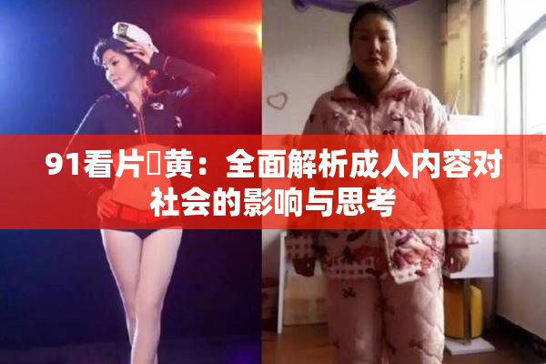 91看片婬黄：全面解析成人内容对社会的影响与思考