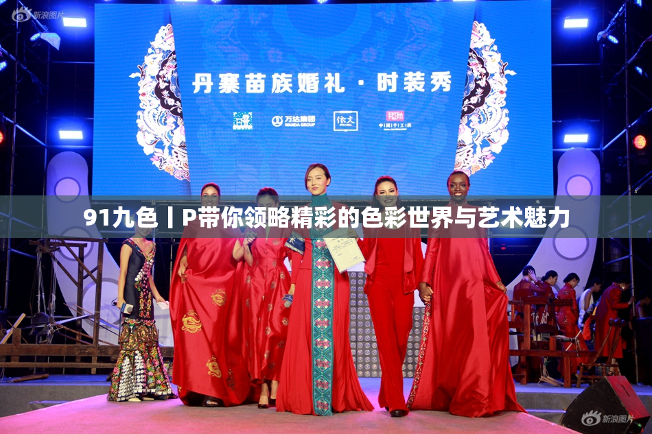 91九色丨P带你领略精彩的色彩世界与艺术魅力