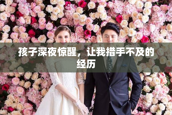 孩子深夜惊醒，让我措手不及的经历