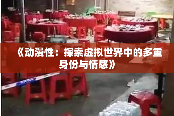 《动漫性：探索虚拟世界中的多重身份与情感》