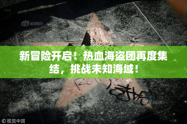 新冒险开启！热血海盗团再度集结，挑战未知海域！