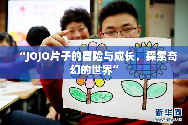 “JOJO片子的冒险与成长，探索奇幻的世界”