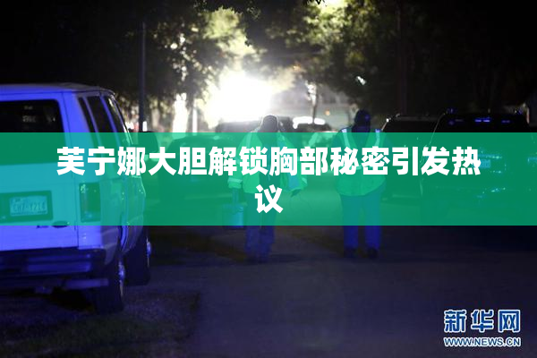 芙宁娜大胆解锁胸部秘密引发热议