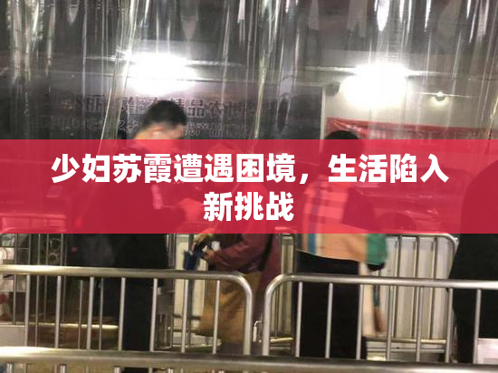 少妇苏霞遭遇困境，生活陷入新挑战