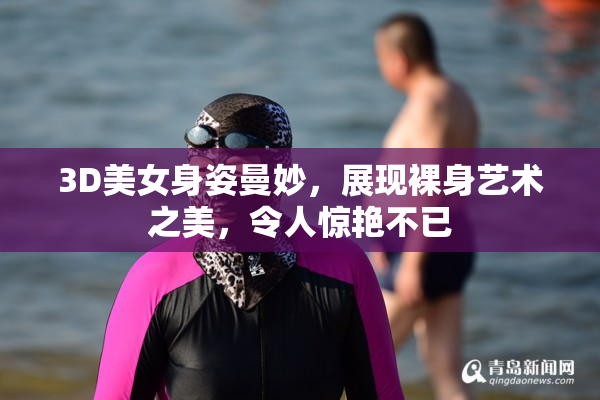3D美女身姿曼妙，展现裸身艺术之美，令人惊艳不已