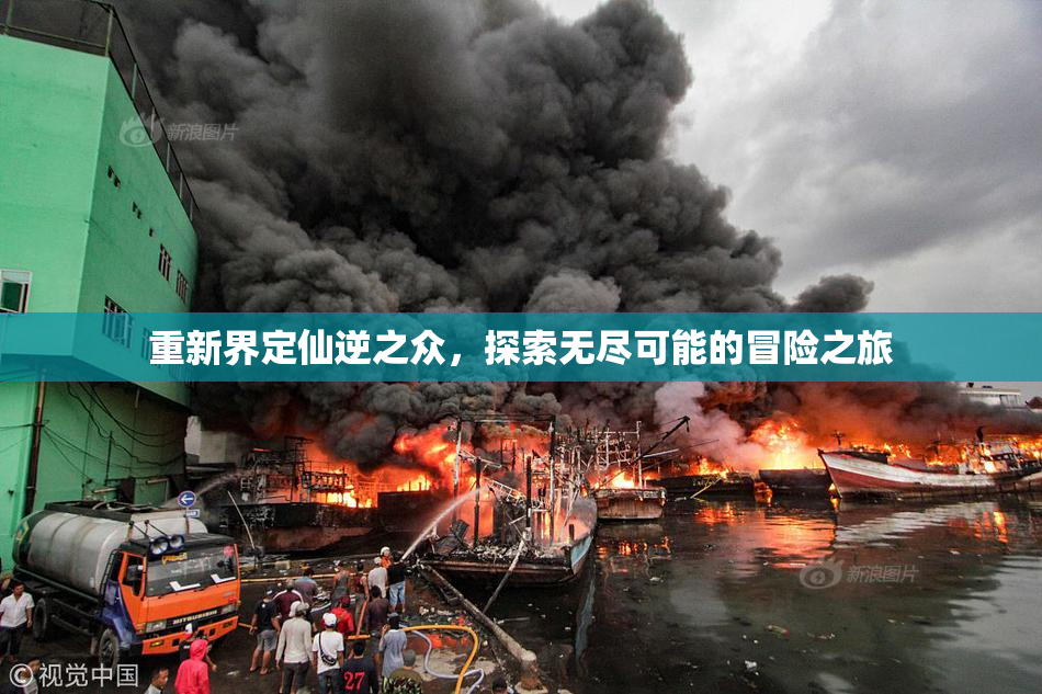 重新界定仙逆之众，探索无尽可能的冒险之旅