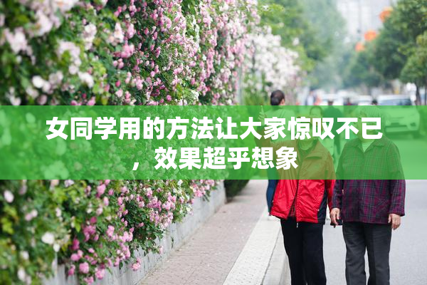 女同学用的方法让大家惊叹不已，效果超乎想象