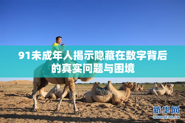 91未成年人揭示隐藏在数字背后的真实问题与困境