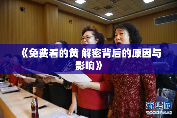 《免费看的黄 解密背后的原因与影响》