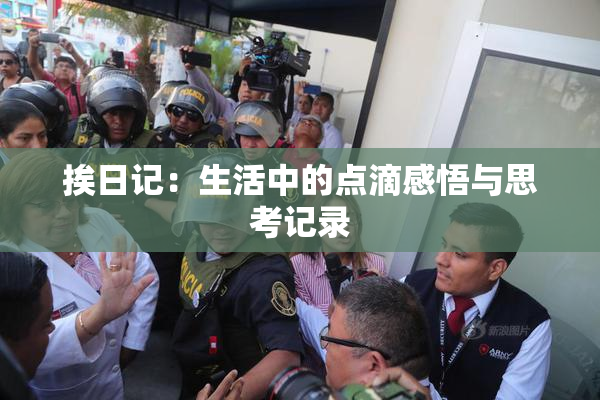 挨日记：生活中的点滴感悟与思考记录