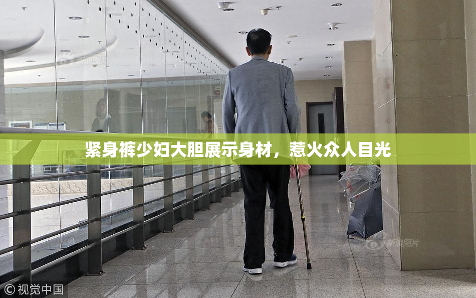 紧身裤少妇大胆展示身材，惹火众人目光