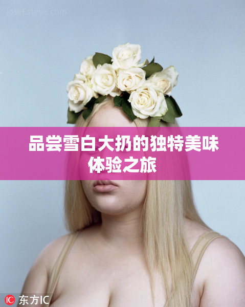品尝雪白大扔的独特美味体验之旅