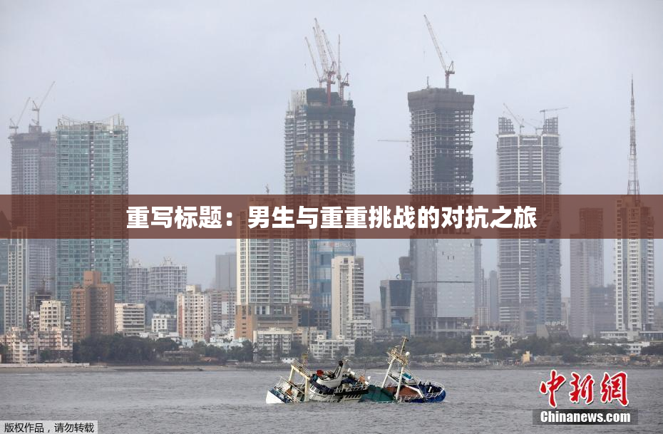 重写标题：男生与重重挑战的对抗之旅