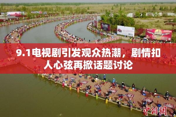 9.1电视剧引发观众热潮，剧情扣人心弦再掀话题讨论