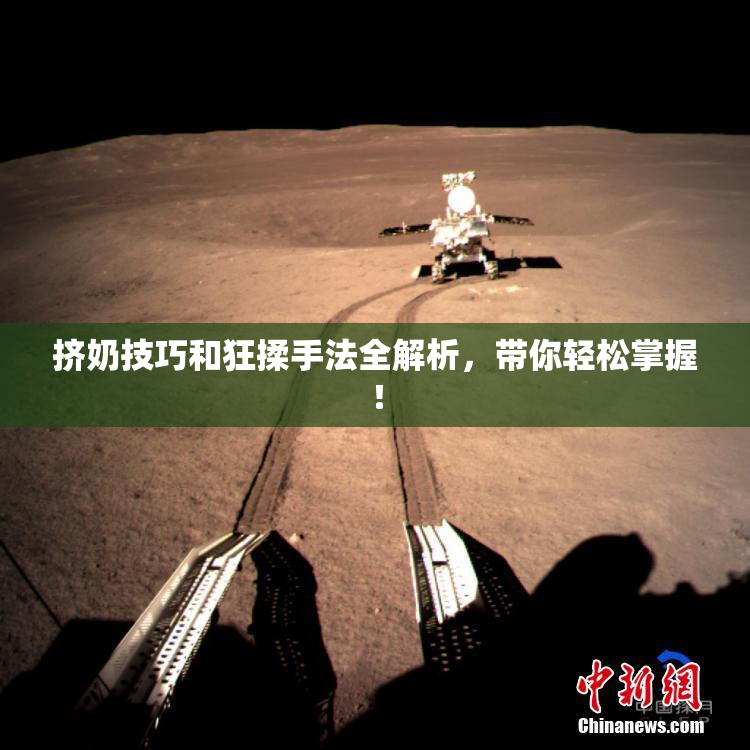 挤奶技巧和狂揉手法全解析，带你轻松掌握！